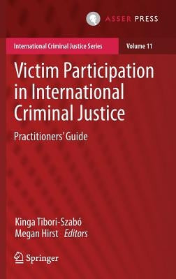 Victim Participation in International Criminal Justice: Practitioners' Guide by Tibori-Szabó, Kinga