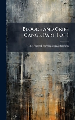 Bloods and Crips Gangs, Part 1 of 1 by The Federal Bureau of Investigation (