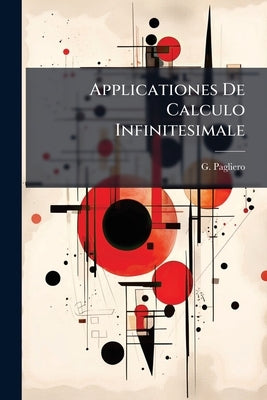 Applicationes De Calculo Infinitesimale by Pagliero, G.