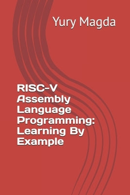 RISC-V Assembly Language Programming: Learning By Example by Magda, Yury