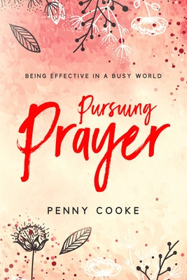 Pursuing Prayer: Being Effective in a Busy World by Cooke, Penny