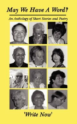 May We Have a Word?: An Anthology of Short Stories and Poetry by 'Write Now', Now'