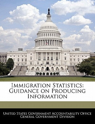Immigration Statistics: Guidance on Producing Information by United States Government Accountability