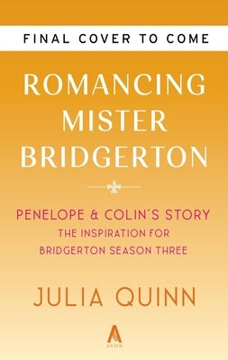 Romancing Mister Bridgerton [Tv Tie-In]: Penelope & Colin's Story, the Inspiration for Bridgerton Season Three by Quinn, Julia