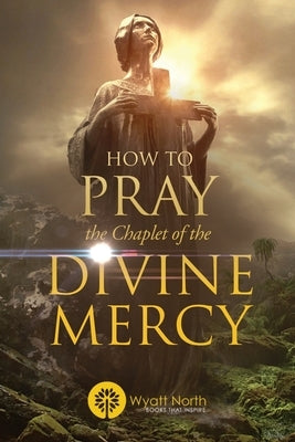 How to Pray the Chaplet of the Divine Mercy by North, Wyatt