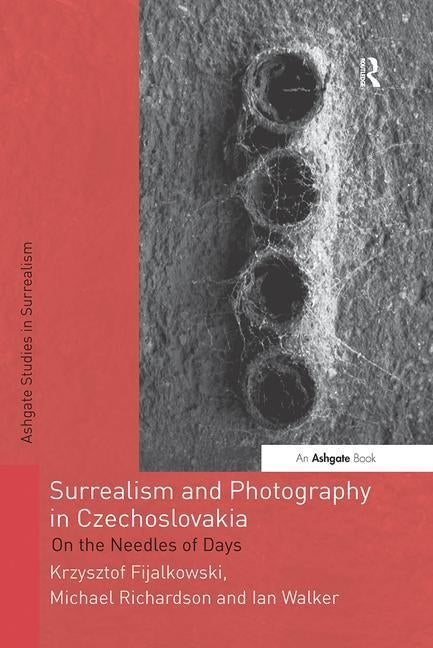 Surrealism and Photography in Czechoslovakia: On the Needles of Days by Fijalkowski, Krzysztof