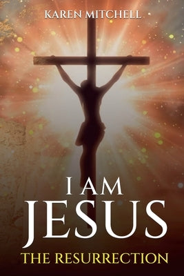 I am Jesus: The Resurrection by Mitchell, Karen