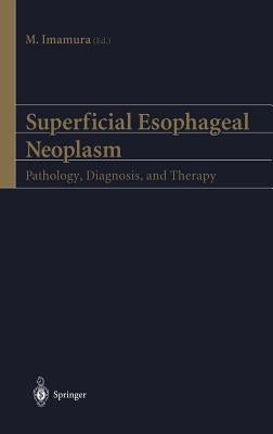 Superficial Esophageal Neoplasm: Pathology, Diagnosis, and Therapy by Imamura, M.