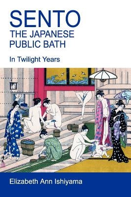 Sento - The Japanese Public Bath by Ishiyama, Elizabeth