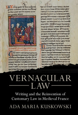 Vernacular Law: Writing and the Reinvention of Customary Law in Medieval France by Kuskowski, Ada Maria