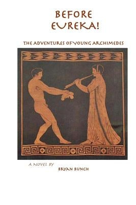 Before Eureka!: The Adventures of Young Archimedes by Bunch, Bryan