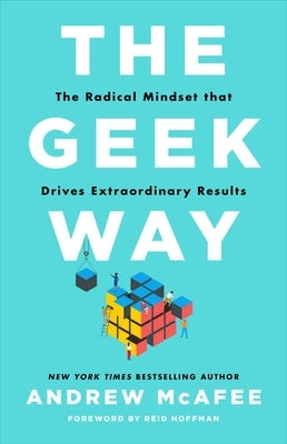 The Geek Way: The Radical Mindset That Drives Extraordinary Results by McAfee, Andrew