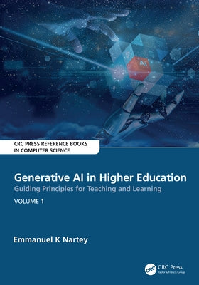 Generative AI in Higher Education: Guiding Principles for Teaching and Learning: Volume 1 by K. Nartey, Emmanuel