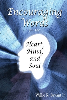Encouraging Words for the Heart, Mind and Soul by Bryant, Willie R., Jr.