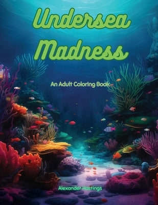 Undersea Madness: An Adult Coloring Book by Hastings, Alexander