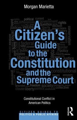 A Citizen's Guide to the Constitution and the Supreme Court: Constitutional Conflict in American Politics by Marietta, Morgan