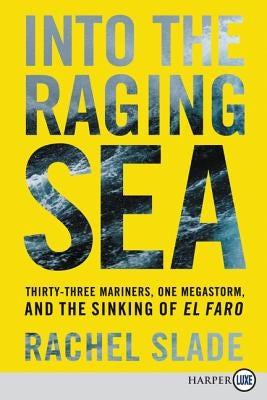 Into the Raging Sea: Thirty-Three Mariners, One Megastorm, and the Sinking of El Faro by Slade, Rachel