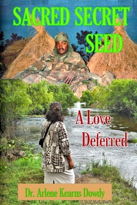 Sacred Secret Seed: A Love Deferred by Dowdy, Arlene Kearns