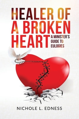 Healer of A Broken Heart: A Minister's Guide to Eulogies by Edness, Nichole L.