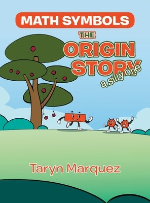 Math Symbols The Origin Story: (a silly one) by Marquez, Taryn