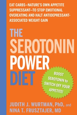 The Serotonin Power Diet: Eat Carbs--Nature's Own Appetite Suppressant--To Stop Emotional Overeating and Halt Antidepressant-Associated Weight G by Wurtman, Judith J.