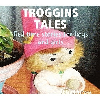 Troggins Tales by Strong, Abigail