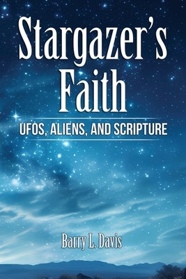 Stargazer's Faith: UFOs, Aliens, and Scripture by Davis, Barry L.
