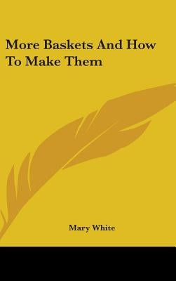 More Baskets and How to Make Them by White, Mary
