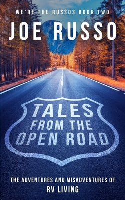 Tales From the Open Road: The Adventures and Misadventures of RV Living by Russo, Joe