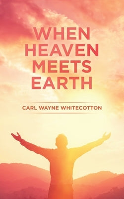 When Heaven Meets Earth by Whitecotton, Carl Wayne