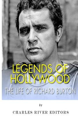 Legends of Hollywood: The Life of Richard Burton by Charles River