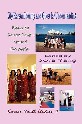 My Korean Identity and Quest for Understanding: Essays by Korean Youth around the World (Hardcover) by Yang, Sora