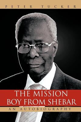 The Mission Boy from Shebar: An Autobiography by Tucker, Peter