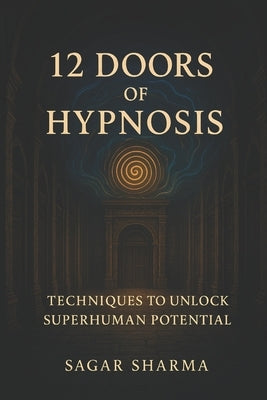 12 Doors of Hypnosis: echniques to Unlock Superhuman Potential by Sharma, Sagar