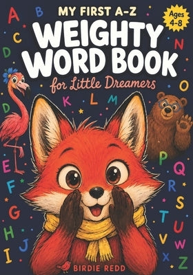 My First A-Z Weighty Word Book for Little Dreamers Ages 4-8 by Redd, Birdie