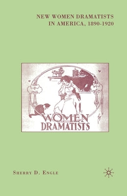 New Women Dramatists in America, 1890-1920 by Engle, S.