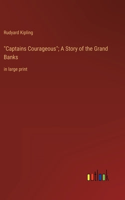 "Captains Courageous"; A Story of the Grand Banks: in large print by Kipling, Rudyard