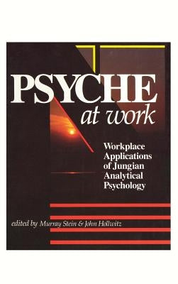 Psyche at Work: Workplace Applications of Jungian Analytical Psychology by Stein, Murray