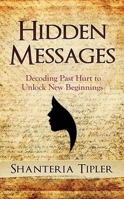 Hidden Messages: Decoding Past Hurt to Unlock New Beginnings by Huguley, John A.