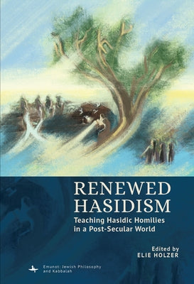 Renewed Hasidism: Teaching Hasidic Homilies in a Post-Secular World by Holzer, Elie