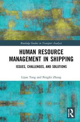 Human Resource Management in Shipping: Issues, Challenges, and Solutions by Tang, Lijun