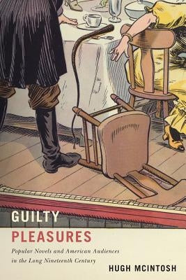 Guilty Pleasures: Popular Novels and American Audiences in the Long Nineteenth Century by McIntosh, Hugh