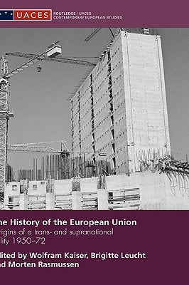 The History of the European Union: Origins of a Trans- And Supranational Polity 1950-72 by Kaiser, Wolfram