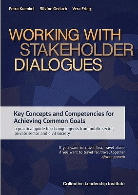 Working with Stakeholder Dialogues: Key Concepts and Competencies for Achieving Common Goals - a practical guide for change agents from public sector, by Kuenkel, Petra