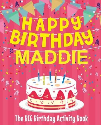 Happy Birthday Maddie - The Big Birthday Activity Book: (Personalized Children's Activity Book) by Birthdaydr