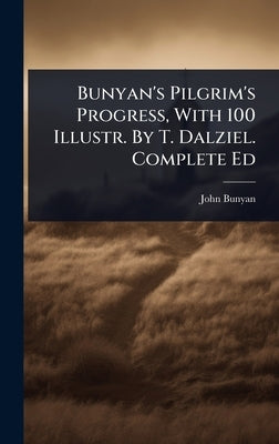 Bunyan's Pilgrim's Progress, With 100 Illustr. By T. Dalziel. Complete Ed by Bunyan, John