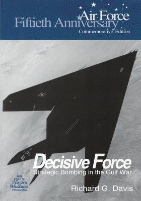 Decisive Force: Strategic Bombing in the Gulf War by Davis, Richard G.