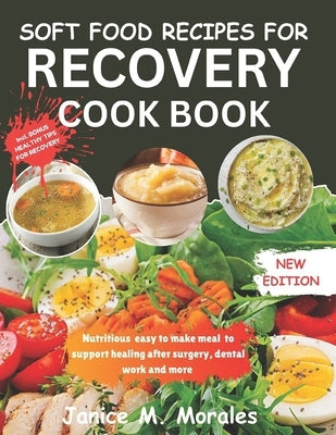 Soft Food Recipes for Recovery: Nourishing Meal for Healing After Surgery, Dental Work and More by Morales, Janice M.