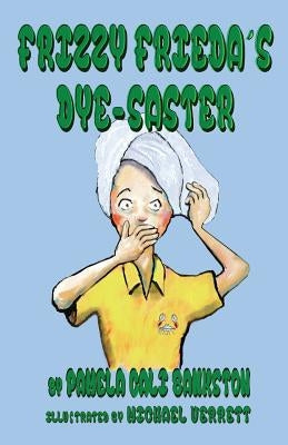 Frizzy Frieda's Dye-Saster: Second Book in the Frizzy Frieda Series by Bankston, Pamela Cali