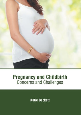 Pregnancy and Childbirth: Concerns and Challenges by Beckett, Katie